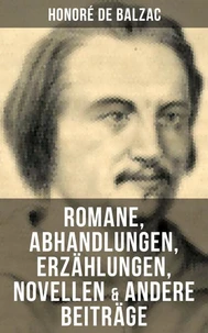 Honoré de Balzac: Romane, Abhandlungen, Erzählungen, Novellen &amp; andere Beiträge