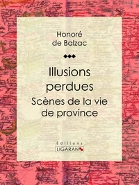  HONORÉ DE BALZAC et  Ligaran - Illusions perdues - Scènes de la vie de province.