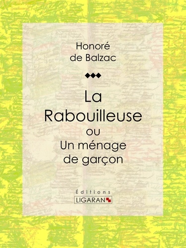  HONORÉ DE BALZAC et  Ligaran - La Rabouilleuse ou Un ménage de garçon - Scènes de la vie de province.