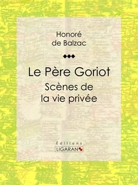  HONORÉ DE BALZAC et  Ligaran - Le Père Goriot - Scènes de la vie privée.
