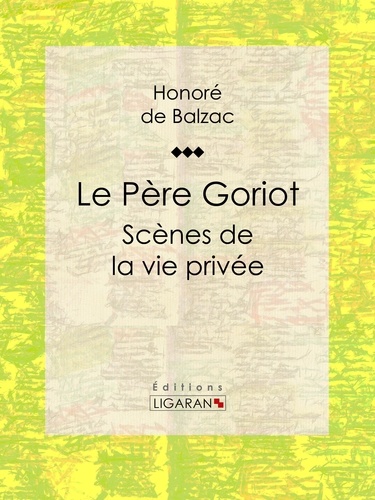  HONORÉ DE BALZAC et  Ligaran - Le Père Goriot - Scènes de la vie privée.