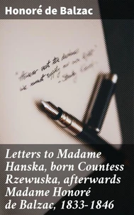 Letters to Madame Hanska, born Countess Rzewuska, afterwards Madame Honoré de Balzac, 1833-1846