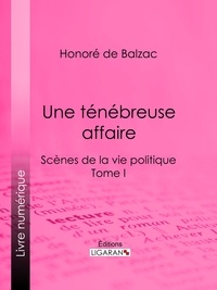  HONORÉ DE BALZAC et  Ligaran - Une ténébreuse affaire - Scènes de la vie politique - Tome I.