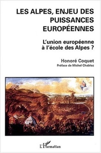 Honoré Coquet - Les Alpes, enjeu des puissances européennes - L'Union européenne à l'école des Alpes ?.