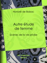 Honoré de Balzac - Autre étude de femme - Scènes de la vie privée.