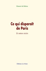 Honoré de Balzac - Ce qui disparaît de Paris - Et autres récits.