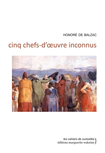 Honoré de Balzac - Cinq chefs-d'oeuvre inconnus.