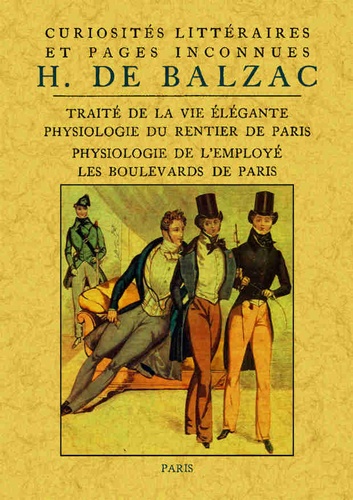 Honoré de Balzac - Curiosités littéraires et pages inconnues - Traité de la vie élégante ; Physiologie du rentier de Paris ; Physiologie de l'employé ; Les boulevards de Paris.