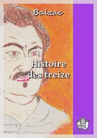 Honoré de Balzac - Histoire des treize - Ferragus, chef des dévorants - La duchesse de Langeais - La fille aux yeux d'or.