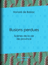 Honoré de Balzac - Illusions perdues - Scènes de la vie de province.
