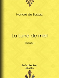 Honoré de Balzac - La Lune de miel - Tome I.