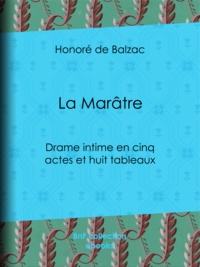 Honoré de Balzac - La Marâtre - Drame intime en cinq actes et huit tableaux.