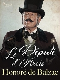 Honoré de Balzac - Le Député d’Arcis.