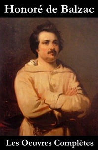 Honoré de Balzac - Les Oeuvres Complètes de Balzac (La Comédie Humaine + les autres écrits) - Édition mise à jour et corrigée avec sommaire interne actif.