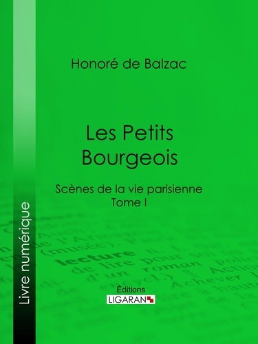 Honoré de Balzac et Charles Rabou - Les Petits bourgeois - Scènes de la vie parisienne – Tome I.