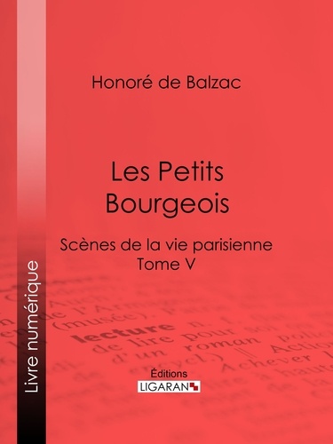 Honoré de Balzac et Charles Rabou - Les Petits bourgeois - Scènes de la vie parisienne – Tome V.