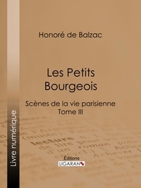 Honoré de Balzac et Charles Rabou - Les Petits bourgeois - Scènes de la vie parisienne – Tome III.