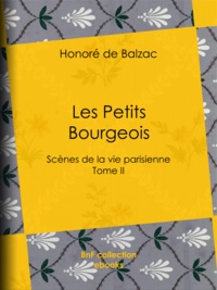 Honoré de Balzac et Charles Rabou - Les Petits Bourgeois - Scènes de la vie parisienne – Tome II.