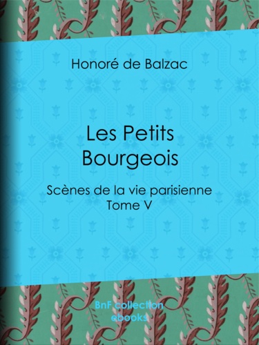 Les Petits Bourgeois. Scènes de la vie parisienne – Tome V