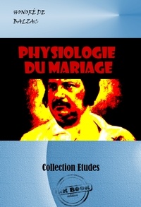 Honoré de Balzac - Physiologie du mariage [édition intégrale revue et mise à jour].