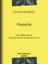 Honoré de Balzac - Pierrette - Les Célibataires - Scènes de la vie de province.