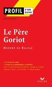 Honoré de Balzac et Guy Riegert - Profil - Balzac (Honoré de) : Le Père Goriot - analyse littéraire de l'oeuvre.