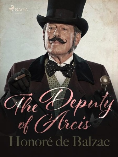 Honoré de Balzac et Katharine Prescott Wormeley - The Deputy of Arcis.
