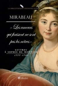 Honoré-Gabriel de Mirabeau - Les amours qui finissent ne sont pas les nôtres - Lettres à Sophie de Monnier 1777-1780.