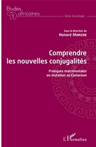 Honoré Mimche - Comprendre les nouvelles conjugalités - Pratiques matrimoniales en mutation au Cameroun.