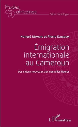 Honoré Mimche et Pierre Kamdem - Emigration internationale au Cameroun - Des enjeux nouveaux aux nouvelles figures.