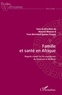 Honoré Mimche et Yves Bertrand Djouda Feudjio - Famille et santé en Afrique - Regards croisés sur les expériences du Cameroun et du Bénin.