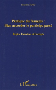 Honorine Ngou - Pratique du français: bien accorder le participe-passé - Règles, exercices et corrigés.
