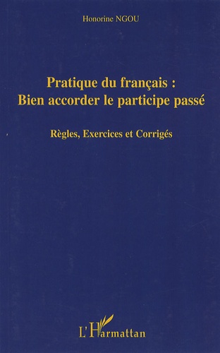 Honorine Ngou - Pratique du français: bien accorder le participe-passé - Règles, exercices et corrigés.