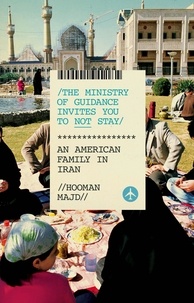 Hooman Majd - The Ministry of Guidance Invites You to Not Stay - An American Family in Iran.