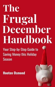 The Frugal December Handbook : Your Step-by-Step Guide to Saving Money This Holiday Season