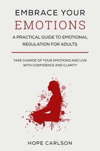 Téléchargez des manuels scolaires gratuits Embrace Your Emotions - A Pratical Guide To Emotional Regulation For Adults -  Take Charge of Your Emotions and Live with Confidence And Clarity 9798223826644 par HOPE CARLSON en francais PDF