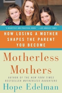 Hope Edelman - Motherless Mothers - How Losing a Mother Shapes the Parent You Become.