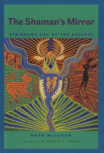Hope MacLean - The Shaman's Mirror - Visionary Art of the Huichol.