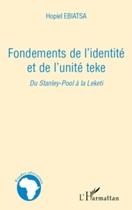 Hopiel Ebiatsa - Fondements de l'identité et de l'unité teke - Du Stanley-Pool à la Leketi.