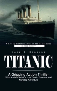 Titanic: A Riveting Historical Novel of the Titanic Based on True History