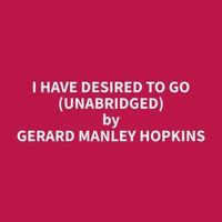 I Have Desired To Go (Unabridged)