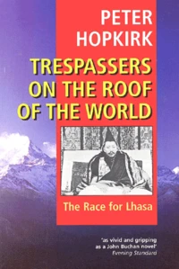 Trespassers On The Roof Of The World. The Race For Lhasa