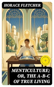 Menticulture; or, the A-B-C of True Living