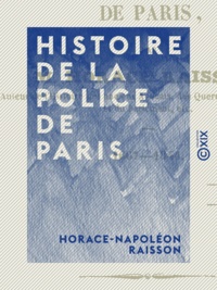 Horace-Napoléon Raisson - Histoire de la police de Paris - 1667-1844.