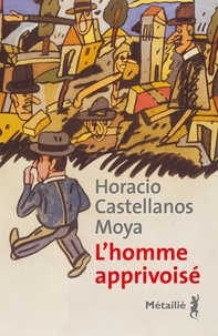 Horacio Castellanos Moya - L'homme apprivoisé.