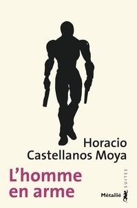 Horacio Castellanos Moyra - L'homme en arme.