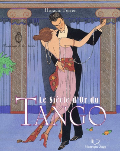 Horacio Ferrer - Le Siecle D'Or Du Tango. Compendium Illustree De Son Histoire.