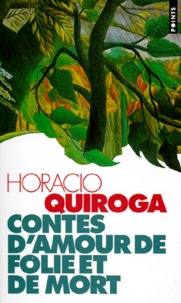 Horacio Quiroga - Contes d'amour, de folie et de mort.