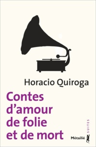 Horacio Quiroga - Contes d'amour, de folie et de mort.