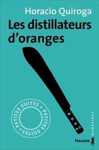 Horacio Quiroga et François Gaudry - Les distillateurs d'oranges.